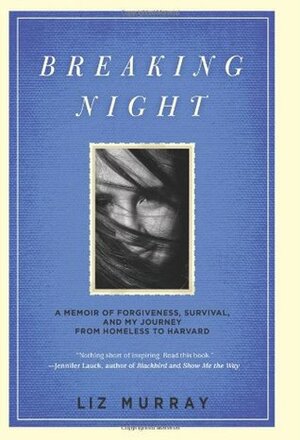 Breaking Night: A Memoir of Forgiveness, Survival, and My Journey from Homelessto Harvard by Liz Murray