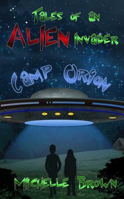 Tales of an Alien Invader: Camp Orion by Michelle Brown, Julie L. Casey