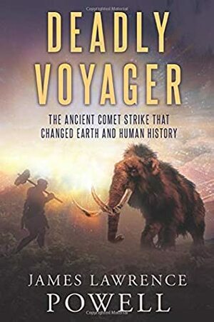 Deadly Voyager: The Ancient Comet Strike that Change Earth and Human History by James Lawrence Powell