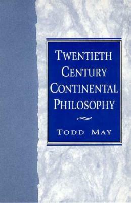 Twentieth Century Continental Philosophy by Todd May