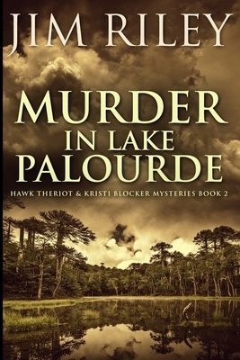 Murder In Lake Palourde (Hawk Theriot And Kristi Blocker Mysteries Book 2) by Jim Riley