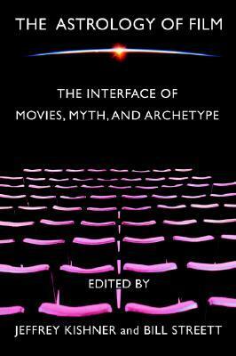 The Astrology of Film: The Interface of Movies, Myth, and Archetype by Bill Streett