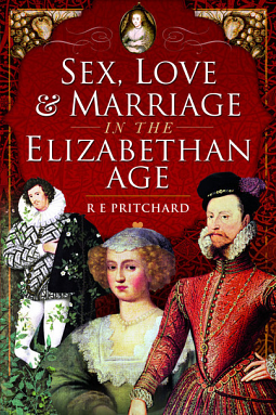 Sex, Love and Marriage in the Elizabethan Age by R.E. Pritchard
