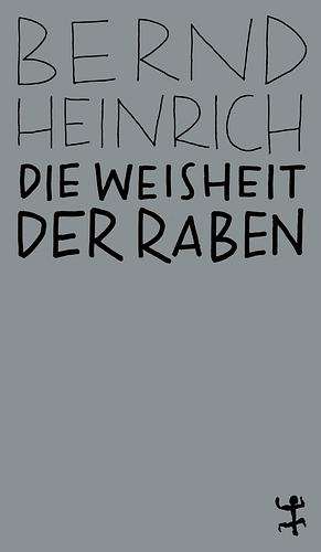 Die Weisheit der Raben by Bernd Heinrich