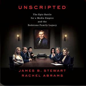 Unscripted: The Epic Battle for a Media Empire and the Redstone Family Legacy by James B Stewart, Rachel Abrams