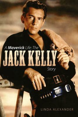 A Maverick Life: The Jack Kelly Story by Linda Alexander