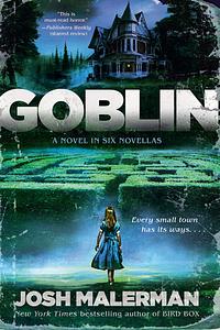 Goblin: A Novel in Six Novellas by Josh Malerman