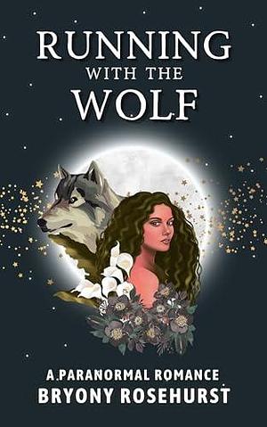 Running with the Wolf: A sapphic paranormal romance novella by Bryony Rosehurst, Bryony Rosehurst