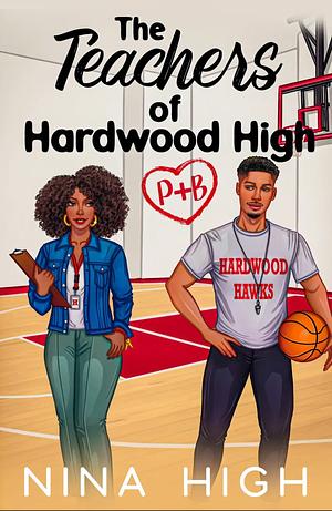 P+B: The Teachers of Hardwood High by Nina High