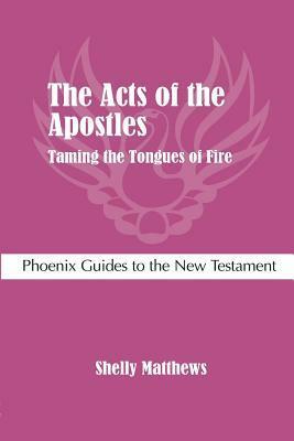 The Acts of the Apostles: Taming the Tongues of Fire by Shelly Matthews