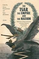 The Tsar, The Empire, and The Nation: Dilemmas of Nationalization In Russia's Western Borderlands, 1905–1915 by Darius Staliūnas, Yoko Aoshima