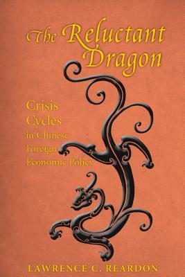 The Reluctant Dragon: Crisis Cycles in Chinese Foreign Economic Policy by Lawrence C. Reardon