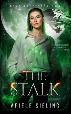 The Stalk: A science fiction retelling of Jack and the Beanstalk by Ariele Sieling
