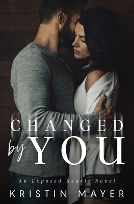 Changed By You: An Exposed Hearts Novel by Kristin Mayer