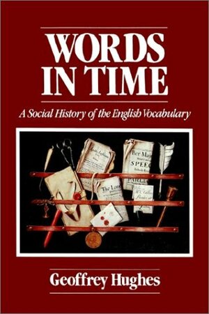 Words in Time: A Social History of the English Vocabulary by Geoffrey Hughes