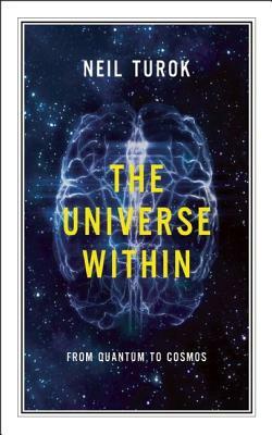 The Universe Within: From Quantum to Cosmos by Neil Turok
