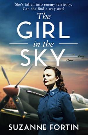 The Girl in the Sky: An unputdownable and heartbreaking World War Two romance by Suzanne Fortin, Suzanne Fortin