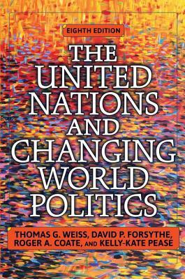 The United Nations and Changing World Politics: Revised and Updated with a New Introduction by Roger a. Coate, Thomas G. Weiss, David P. Forsythe