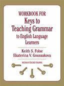 Workbook for Keys to Teaching Grammar to English Language Learners by Keith S. Folse, Ekaterina V. Goussakova