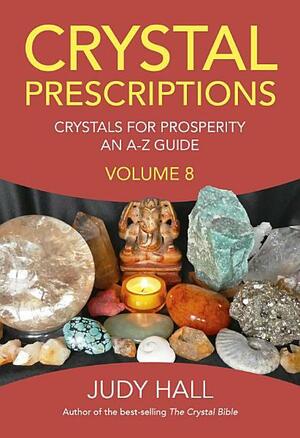 Crystal Prescriptions: Crystals for Prosperity - An A-Z Guide by Judy Hall