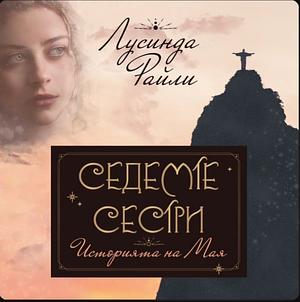 Седемте сестри: Историята на Мая by Lucinda Riley