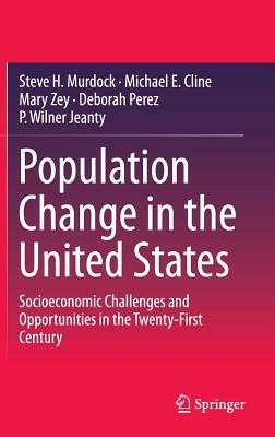 Population Change in the United States: Socioeconomic Challenges and Opportunities in the Twenty-First Century by Michael E. Cline, Mary Zey, Steve H. Murdock