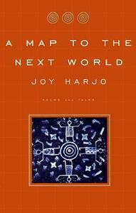 A Map to the Next World: Poems and Tales by Joy Harjo