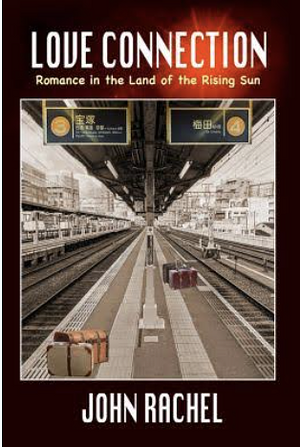 Love Connection: Romance in the Land of the Rising Sun by John Rachel