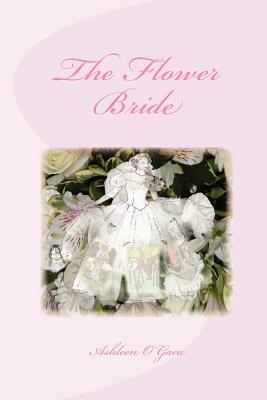 The Flower Bride by Ashleen O'Gaea