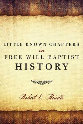 Little Known Chapters in Free Will Baptist History by Robert E. Picirilli