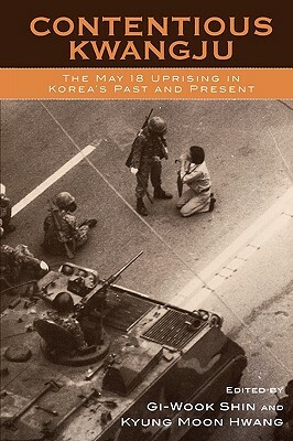 Contentious Kwangju: The May 18 Uprising in Korea's Past and Present by 