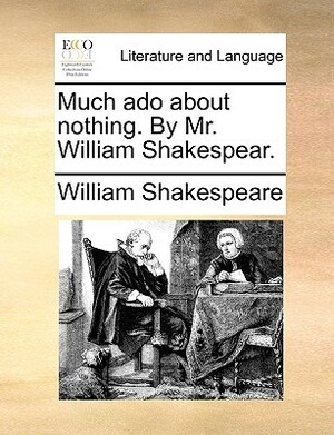 Much ADO about Nothing. by Mr. William Shakespear. by William Shakespeare