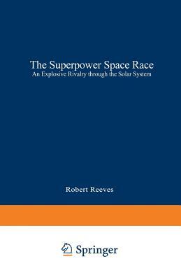 The Superpower Space Race: An Explosive Rivalry Through the Solar System by Robert Reeves