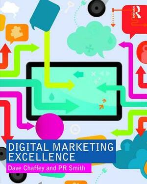 Digital Marketing Excellence: Planning, Optimizing and Integrating Online Marketing by PR Smith, Dave Chaffey