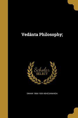 Vedanta Philosophy; by Swami 1866-1939 Abhedananda