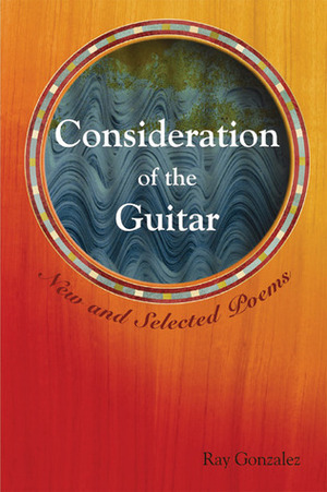 Consideration of the Guitar: New and Selected Poems, 1986-2005 by Ray Gonzalez