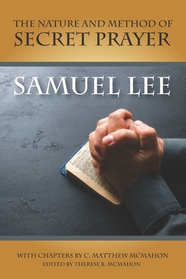 The Nature and Method of Secret Prayer by Samuel Lee, C. Matthew McMahon