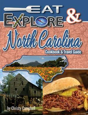 Eat & Explore North Carolina: Favorite Recipes, Celebrations & Travel Destination by Christy Campbell