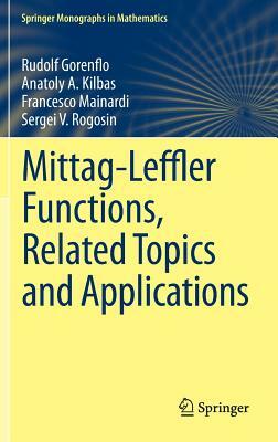 Mittag-Leffler Functions, Related Topics and Applications by Francesco Mainardi, Anatoly A. Kilbas, Rudolf Gorenflo