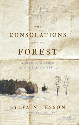 The Consolations of the Forest: Alone in a Cabin on the Siberian Taiga by Sylvain Tesson