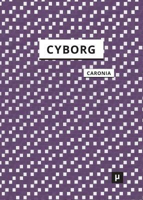 The Cyborg: A Treatise on the Artificial Man by Antonio Caronia