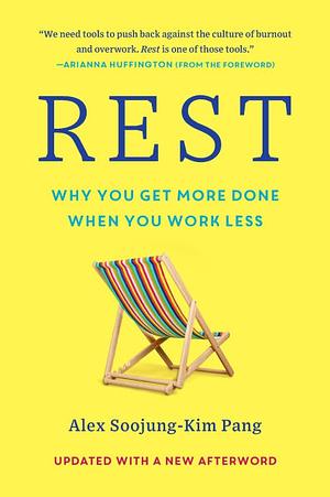 Rest: Why You Get More Done When You Work Less by Alex Soojung Pang