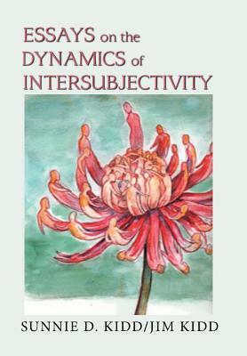 Essays on the Dynamics of Intersubjectivity by Jim Kidd, Sunnie D. Kidd