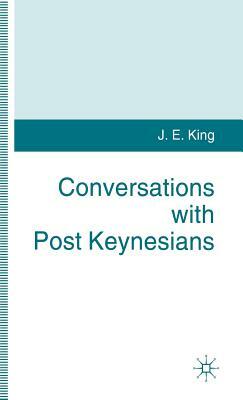 Conversations with Post Keynesians by J. King