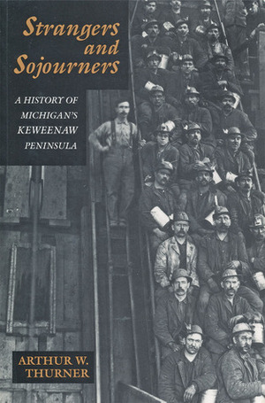 Strangers and Sojourners: A History of Michigan's Keweenaw Peninsula by Arthur W. Thurner