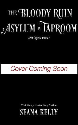The Bloody Ruin Asylum &amp; Taproom by Seana Kelly