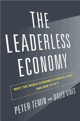 The Leaderless Economy: Why the World Economic System Fell Apart and How to Fix It by Peter Temin, David Vines