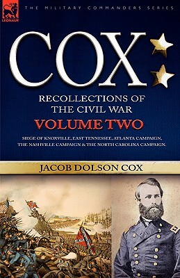 Cox: Personal Recollections of the Civil War-Siege of Knoxville, East Tennessee, Atlanta Campaign, the Nashville Campaign & by Jacob Dolson Cox