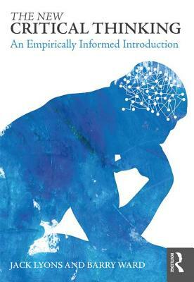 The New Critical Thinking: An Empirically Informed Introduction by Barry Ward, Jack Lyons