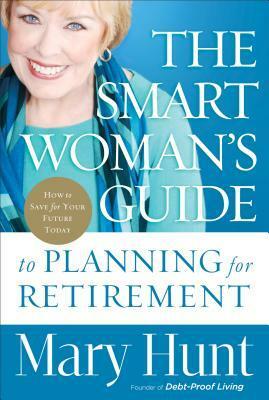 The Smart Woman's Guide to Planning for Retirement: How to Save for Your Future Today by Mary Hunt